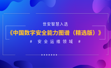 安全運維能力認證！世安智慧入選《2023年度中國數字安全能力圖譜（精選版）》